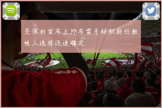 圣保利宣布主帅布雷辛辞职新任教练人选将迅速确定